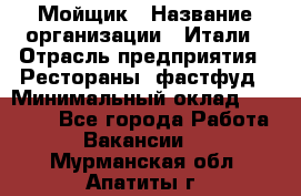 Мойщик › Название организации ­ Итали › Отрасль предприятия ­ Рестораны, фастфуд › Минимальный оклад ­ 25 000 - Все города Работа » Вакансии   . Мурманская обл.,Апатиты г.